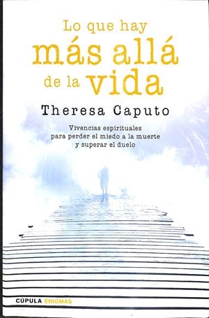 LO QUE LO QUE HAY MÁS ALLÁ DE LA VIDA -  VIVENCIAS ESPIRITUALES PARA PERDER EL MIEDO A LA MUERTE Y SUPERAR EL DUELO | CAPUTO, THERESA