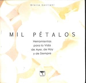 MIL PETALOS - HERRAMIENTAS PARA LA VIDA, DE AYER, DE HOY Y DE SIEMPRE | SANLLEHI CASTELLA, GLORIA