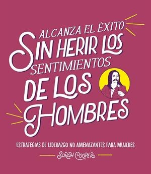 ALCANZA EL ÉXITO SIN HERIR LOS SENTIMIENTOS DE LOS HOMBRES | COOPER, SARAH
