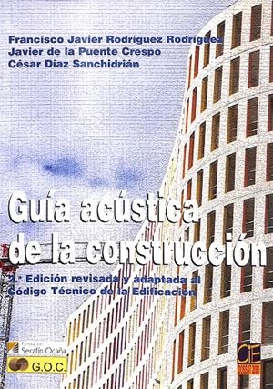 GUÍA ACÚSTICA DE LA CONSTRUCCIÓN | FRANCISCO JAVIER RODRÍGUEZ RODÍGUEZ, JAVIER DE LA PUENTE CRESPO Y CÉSAR DÍAZ SANCHIDRIÁN
