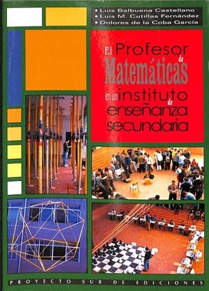 EL PROFESOR DE MATEMÁTICAS EN UN INSTITUTO DE ENSEÑANZA SECUNDARIA | BALBUENA CASTELLANO, LUIS/CUTILLAS FERNÁNDEZ, LUIS/COBA GARCÍA, MARÍA DOLORES DE LA