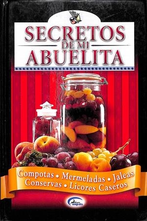 SECRETOS DE MI ABUELITA - COMPOTAS, MERMELADAS, JALEAS, CONSERVAS, LICORES CASEROS | AA.VV.
