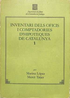 INVENTARI DELS OFICIS I COMPTADORIES D'HIPOTEQUES DE CATALUNYA VOL 1 - (CATALÁN) | LÓPEZ , MARINA / TATJER I MIR , MERCÈ