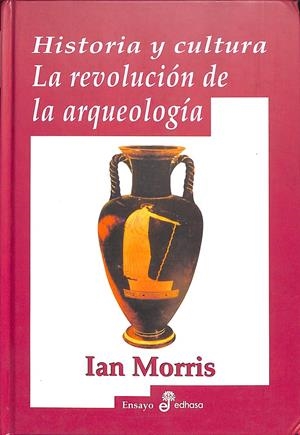HISTORIA Y CULTURA LA REVOLUCION DE LA ARQUEOLOG¡A | MORRIS, IAN