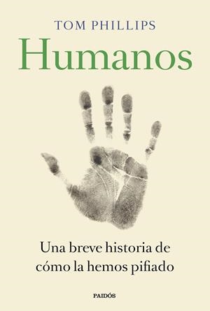 HUMANOS UNA BREVE HISTORIA DE CÓMO LA HEMOS PIFIADO  | PHILLIPS, TOM
