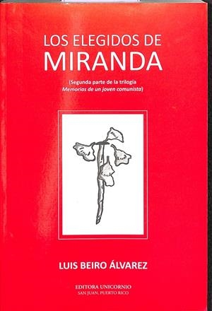LOS ELEGIDOS DE MIRANDA - SEGUNDA PARTE DE LA TRILOGÍA MEMORIAS DE UN JOVEN COMUNISTA | LUIS BEIRO ÁLVAREZ