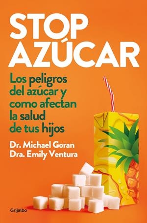 STOP AZÚCAR LOS PELIGROS DEL AZÚCAR Y CÓMO AFECTAN A LA SALUD DE TUS HIJOS | GORAN, MICHAEL I. / VENTURA, EMILY
