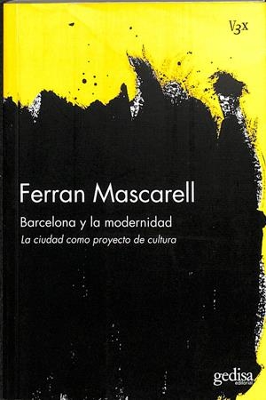 BARCELONA Y LA MODERNIDAD LA CIUDAD COMO PROYECTO DE CULTURA | MASCARELL I CANALDA, FERRAN