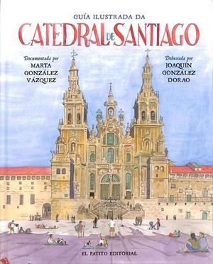 GUÍA ILUSTRADA DA CATEDRAL DE SANTIAGO | GONZÁLEZ VÁZQUEZ, MARTA / GONZÁLEZ DORAO, JOAQUÍN