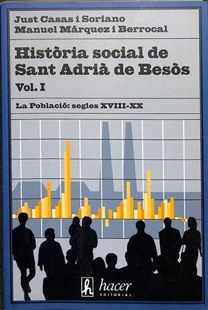 HISTÒRIA SOCIAL DE SANT ADRIÀ DEL BESÒS VOL. I: LA POBLACIÓ, SEGLES XVIII-XX (CATALÁN) | JUST CASAS I SORIANO / MANUEL MÁRQUEZ I BERROLCAL