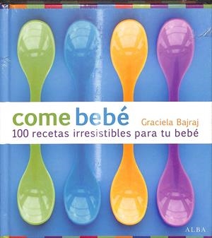 COME BEBÉ 100 RECETAS IRRESISTIBLES PARA TU BEBÉ (PRECINTADO) | BAJRAJ, GRACIELA