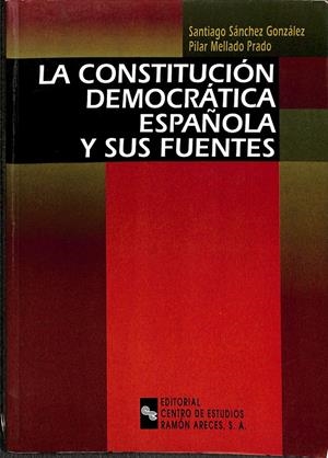 LA CONSTITUCIÓN DEMOCRÁTICA ESPAÑOLA Y SUS FUENTES | SÁNCHEZ GÓNZALEZ, SANTIAGO / MELLADO PRADO, PILAR