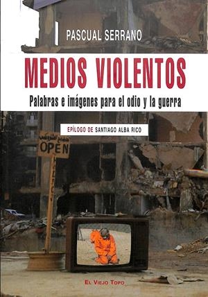 MEDIOS VIOLENTOS PALABRAS E IMÁGENES PARA EL ODIO Y LA GUERRA EPÍLOGO DE SANTIAGO | PASCUAL SERRANO