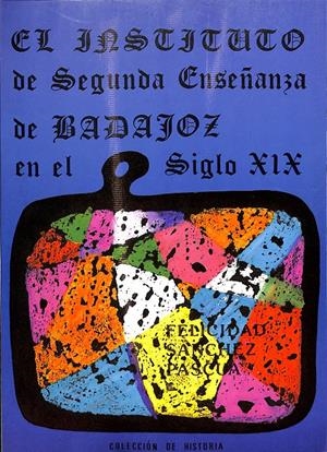 EL INSTITUTO DE SEGUNDA ENSEÑANZA DE BADAJOZ EN EL SIGLO XIX | FELICIDAD SANCHEZ PASCUA