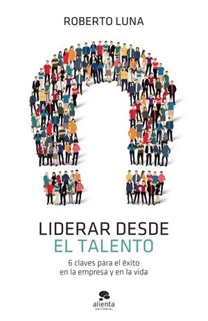 LIDERAR DESDE EL TALENTO | LUNA AROCAS, ROBERTO
