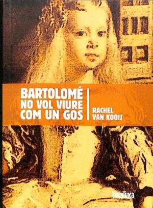 BARTOLOMÉ NO VOL VIURE COM UN GOS  (CATALÁN) | VAN KOOIJ, RACHEL