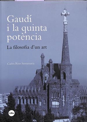 GAUDÍ I LA QUINTA POTÈNCIA: LA FILOSOFIA D'UN ART   (CATALÁN) | RIUS SANTAMARIA, CARLES