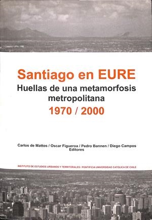 SANTIAGO EN EURE - HUELLAS DE UNA METAMORFOSIS METROPOLITANA 1970/2000 | CARLOS DE MATTOS/OSCAR FIGUEROA/PEDRO BANNEN/DIEGO CAMPOS