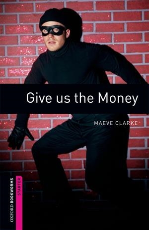 OXFORD BOOKWORMS STARTER GIVE US THE MONEY (INGLÉS) | CLARKE, MAEVE