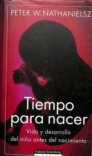 TIEMPO PARA NACER - VIDA Y DESARROLLO DEL NIÑO ANTES DEL NACIMIENTO | NATHANIELSZ, PETER W.