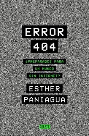 ERROR 404 ¿PREPARADOS PARA UN MUNDO SIN INTERNET? | PANIAGUA, ESTHER