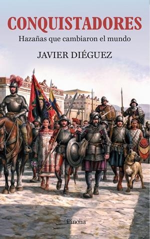 CONQUISTADORES LAS HAZAÑAS QUE CAMBIARON EL MUNDO  | JAVIER DIÉGUEZ SUÁREZ