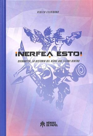 NERFEA ESTO OVERWATCH, LA HISTORIA DEL HÉROE QUE LLEVAS DENTRO | REBECA ESCRIBANO