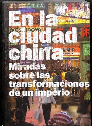 EN LA CIUDAD CHINA MIRADAS SOBRE LAS TRANSFORMACIONES DE UN IMPERIO | VARIOS
