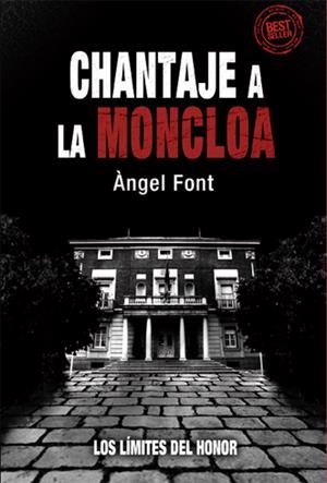 CHANTAJE A LA MONCLOA - LOS LÍMITES DEL HONOR | FONT, ÀNGEL