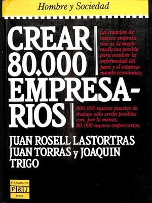 CREAR 80000 EMPRESARIOS | JUAN ROSELL LASTORTRAS/JUAN TORRAS Y JOAQUIN TRIGO
