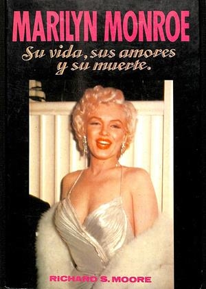 MARILYN MONROE SU VIDA, SUS AMORES Y SU MUERTE | RICHARD S.MOORE