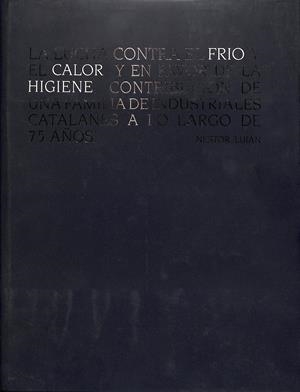 LA LUCHA CONTRA EL FRIO Y EL CALOR Y EN FAVOR DE LA HIGIENE- CONTRIBUCION DE UNA FAMILIA DE INDUSTRIALES CATALANES A LO LARGO DE 75 AÑOS | NESTOR LUJAN