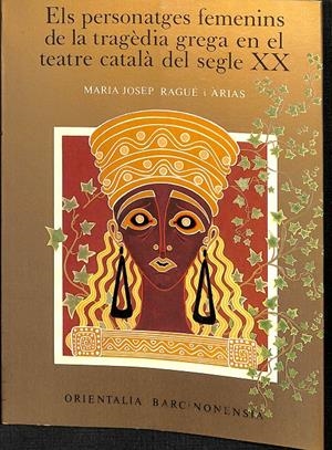ELS PERSONATGES FEMENINS DE LA TRAGÈDIA GREGA EN EL TEATRE CATALÀ DEL SEGLE XX (CATALÁN) | MARIA JOSEP RAGUÉ I ÀRIAS