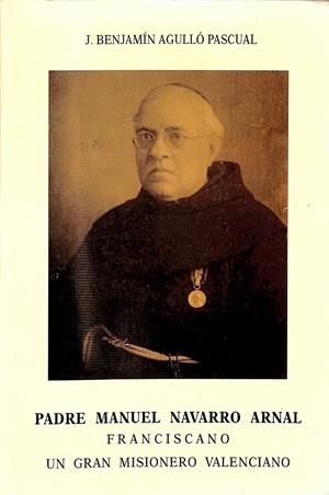 PADRE MANUEL NAVARRO ARNAL FRANCISCANO UN GRAN MISIONERO VALENCIANO | J. BENJAMIN AGULLÓ PASCUAL