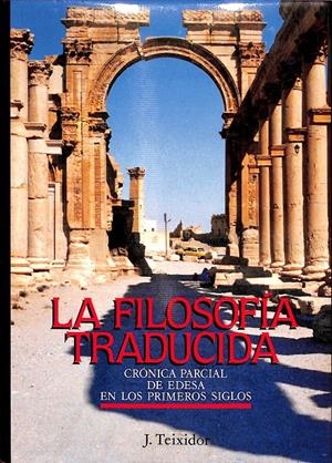LA FILOSOFIA TRADUCIDA - CRÓNICA PARCIAL DE EDESA EN LOS PRIMEROS SIGLOS | J.TEIXIDOR