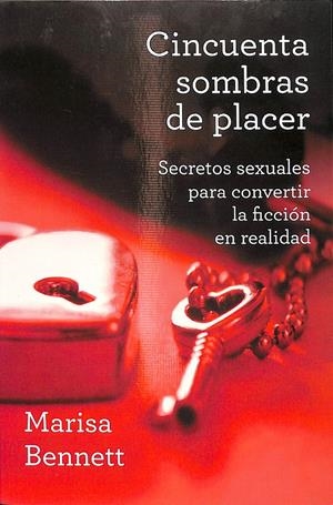 CINCUENTA SOMBRAS DE PLACER - SECRETOS SEXUALES PARA CONVERTIR LA FICCIÓN EN REALIDAD | MARISA BENNETT