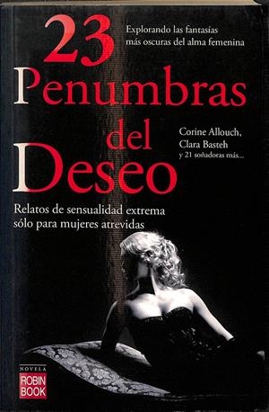 23 PENUMBRAS DEL DESEO - EXPERIENCIAS ERÓTICAS FEMENINAS ELEGANTES, APASIONADAS, SENSUALES Y MUY ATREVIDA | VARIOS AUTORES