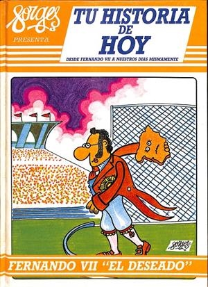 TU HISTORIA DE HOY VOLUMEN I FERNANDO VII EL DESEADO | FORGES