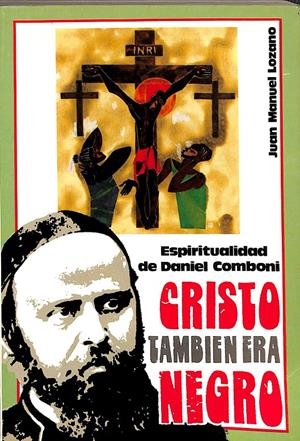 CRISTO TAMBIEN ERA NEGRO  ESPIRITUALIDAD DE DANIEL COMBONI | DANIEL COMBONI