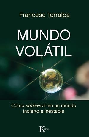 MUNDO VOLÁTIL CÓMO SOBREVIVIR EN UN MUNDO INCIERTO E INESTABLE | TORRALBA ROSELLÓ, FRANCESC