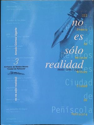 NO ES SÓLO REALIDAD  - III PREMIO DE RELATOS BREVES CIUDAD DE PEÑISCOLA | AMADO GÓMEZ UGARTE