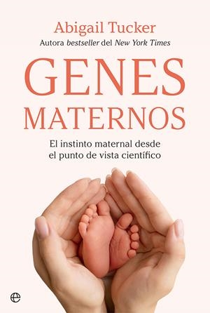 GENES MATERNOS EL INSTINTO MATERNAL DESDE EL PUNTO DE VISTA CIENTÍFICO | TUCKER, ABIGAIL
