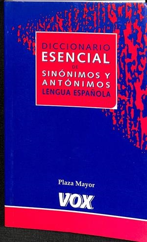 DICCIONARIO ESENCIAL DE SINÓNIMOS Y ANTÓNIMOS LENGUA ESPAÑOLA