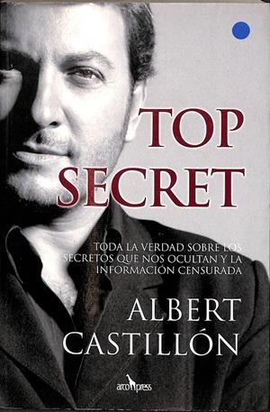 TOP SECRET - TODA LA VERDAD SOBRE LOS SECRETOS QUE NOS OCULTAN Y LA INFORMACIÓN CENSURADA | CASTILL—N, ALBERT