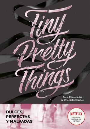TINY PRETTY THINGS (DULCES, PERFECTAS Y MALVADAS) | CLAYTON, DHONIELLE/CHARAIPOTRA, SONA