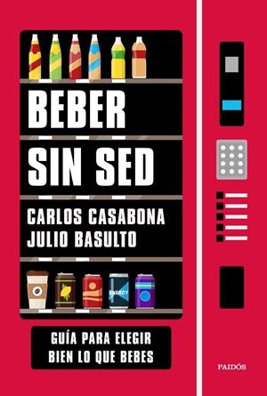BEBER SIN SED GUÍA PARA ELEGIR BIEN LO QUE BEBES | CASABONA, CARLOS/BASULTO, JULIO