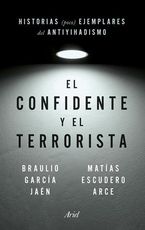 EL CONFIDENTE Y EL TERRORISTA | GARCÍA JAÉN, BRAULIO/ESCUDERO ARCE, MATÍAS