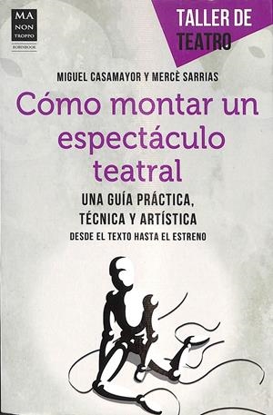 CÓMO MONTAR UN ESPECTÁCULO TEATRAL | CASAMAYOR, MIGUEL/SARRIAS, MERCÈ