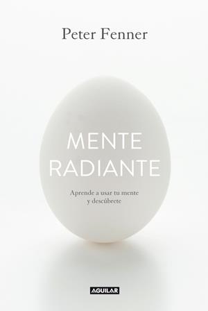 MENTE RADIANTE APRENDE A USAR TU MENTE Y DESCÚBRETE | FENNER, PETER
