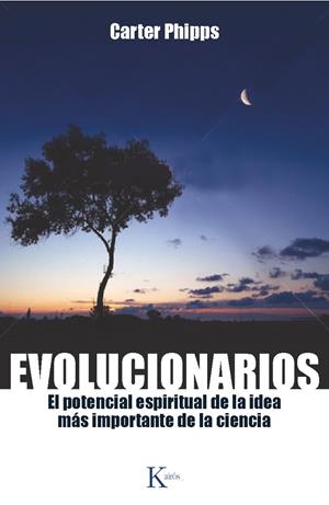 EVOLUCIONARIOS EL POTENCIAL ESPIRITUAL DE LA IDEA MÁS IMPORTANTE DE LA CIENCIA | PHIPPS, CARTER